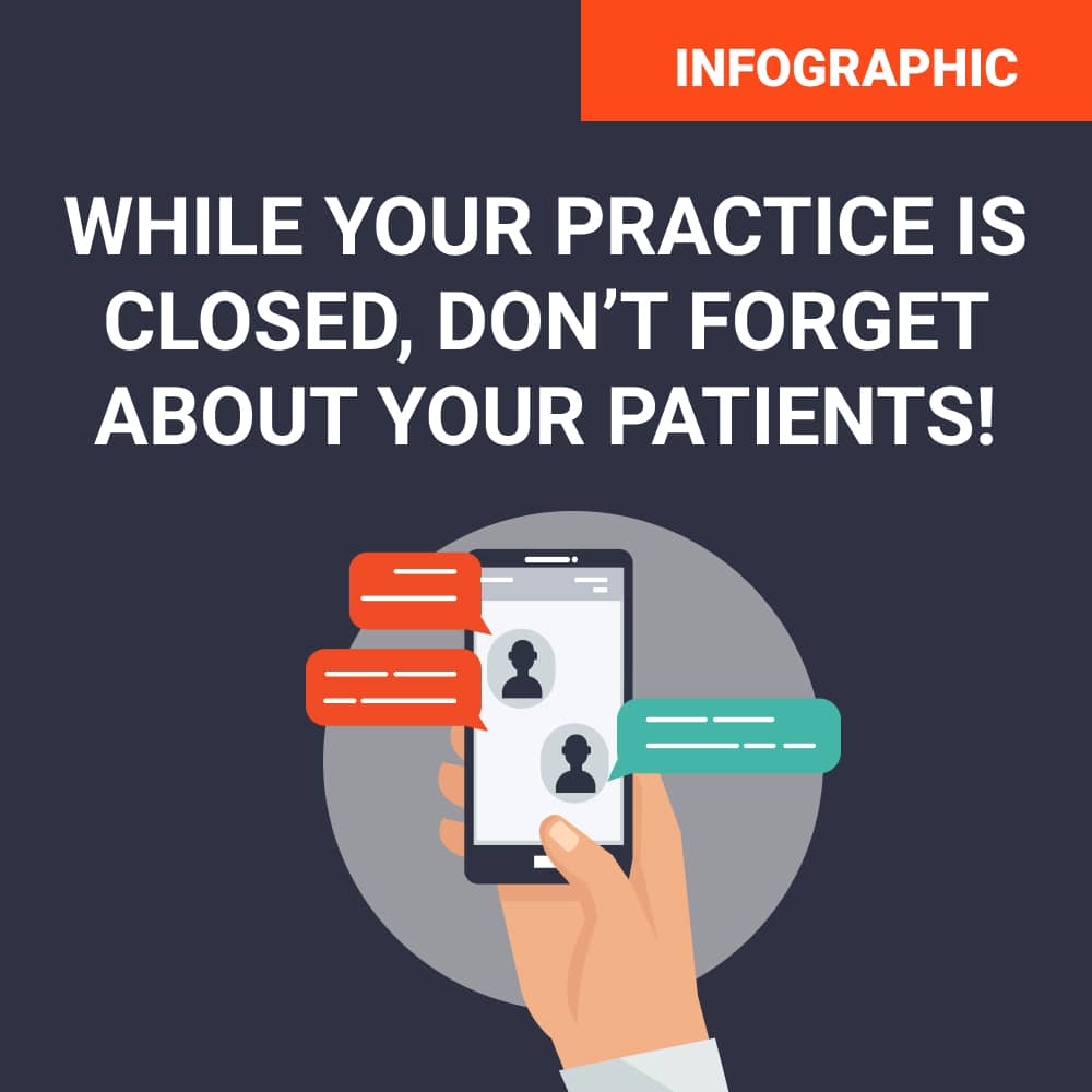 While your practice is closed, don't forget about your patients
