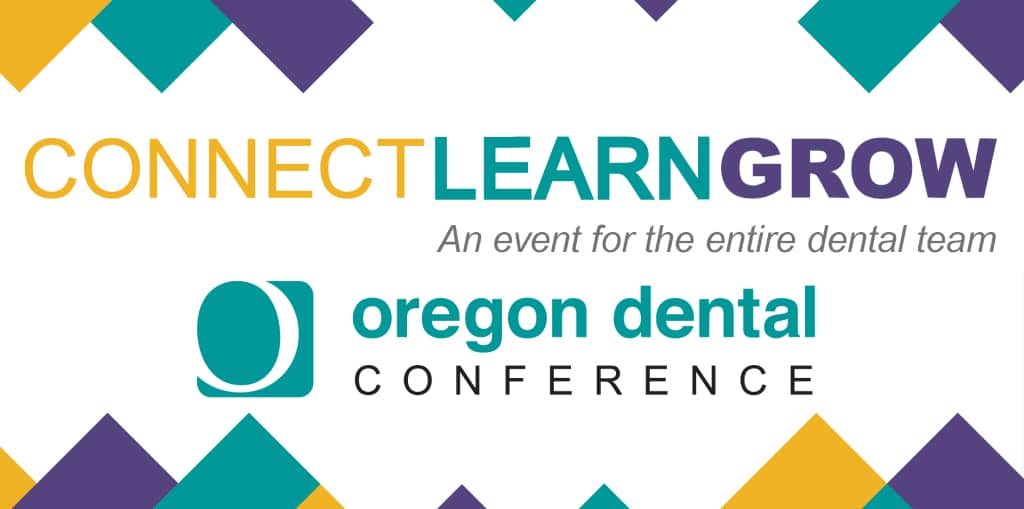 Oregon Dental Association-An event for the entire dental team. Connect. Learn. Grow.